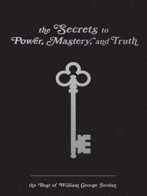 cover image of The Secrets to Power, Mastery, and Truth: the Best of William George Jordan